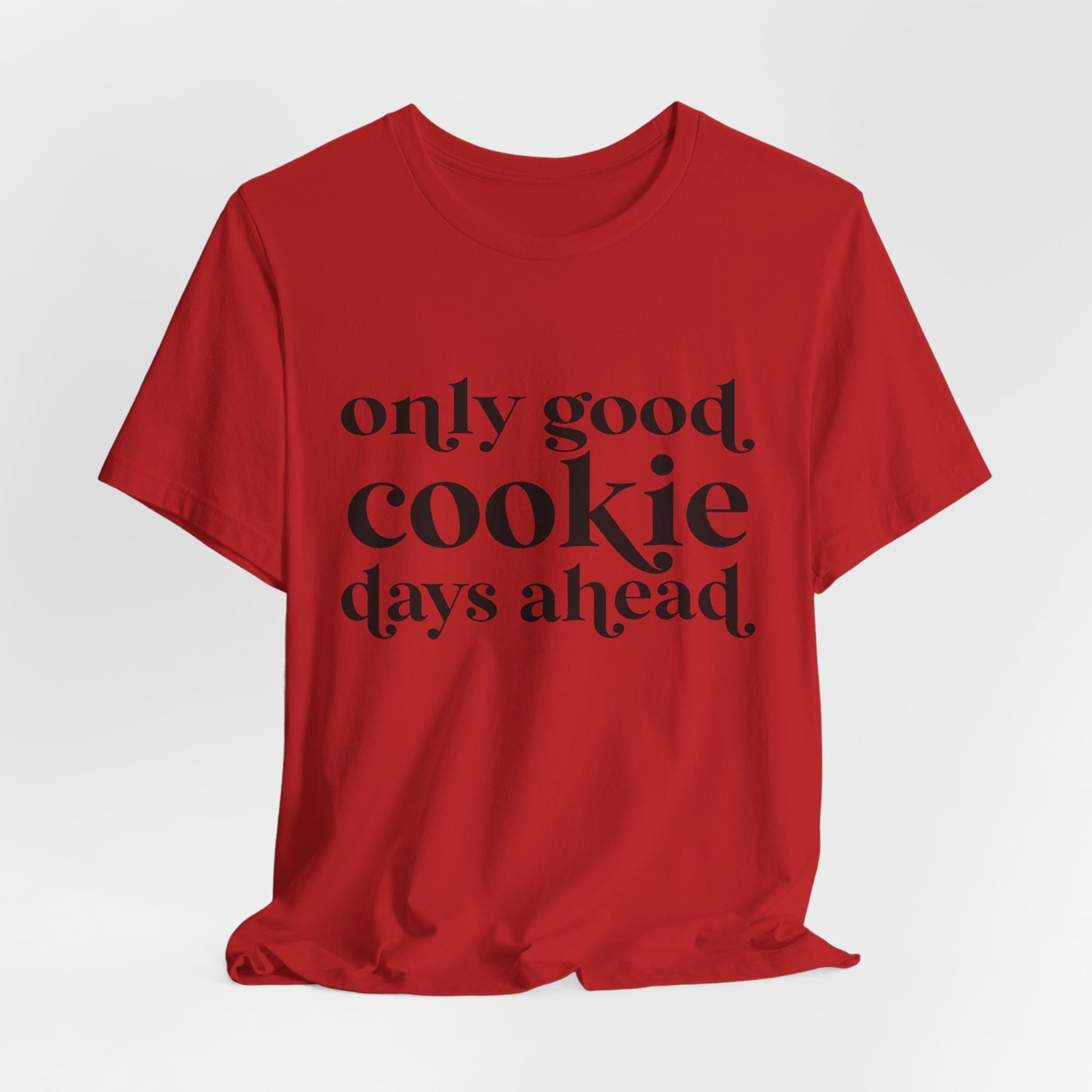 Only Good Cookie Days Ahead Cookie Baking Tee