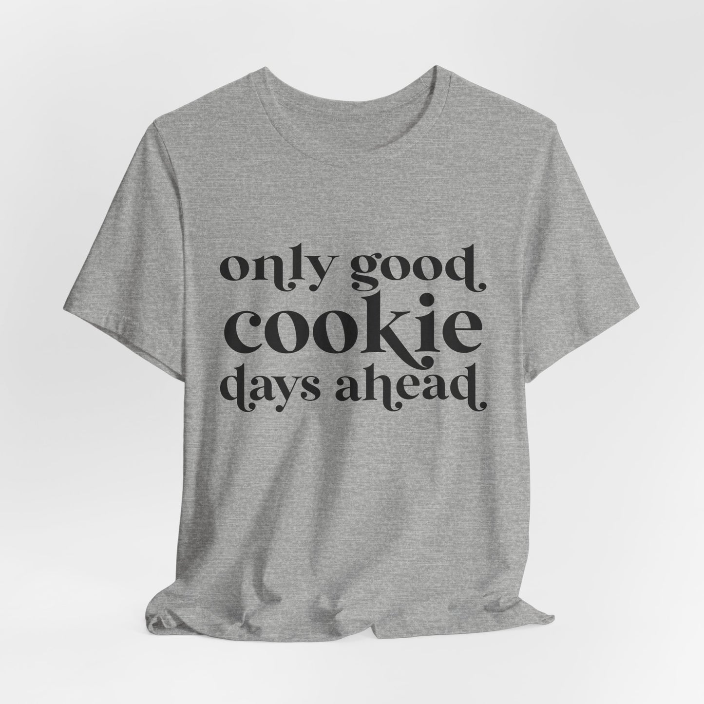 Only Good Cookie Days Ahead Cookie Baking Tee