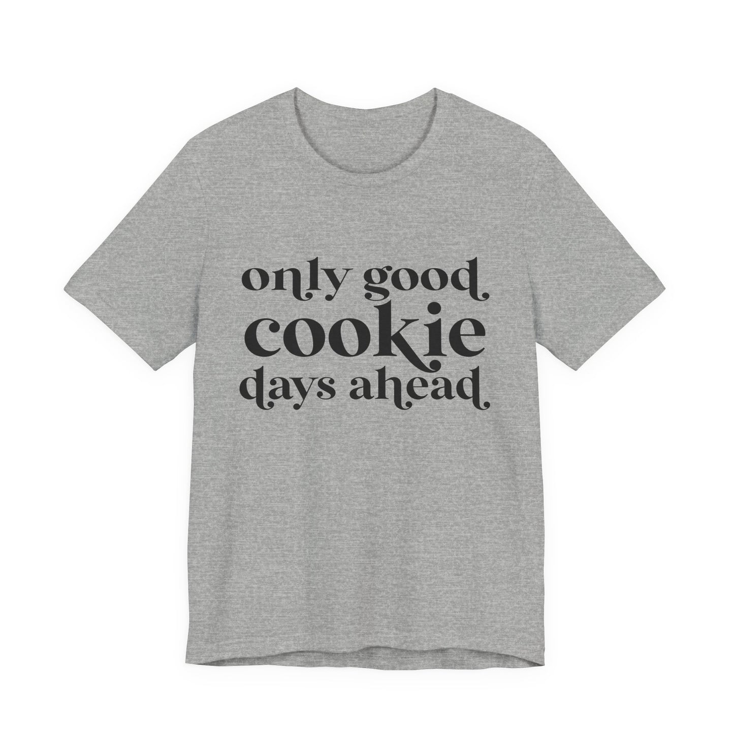 Only Good Cookie Days Ahead Cookie Baking Tee