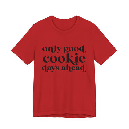 Only Good Cookie Days Ahead Cookie Baking Tee