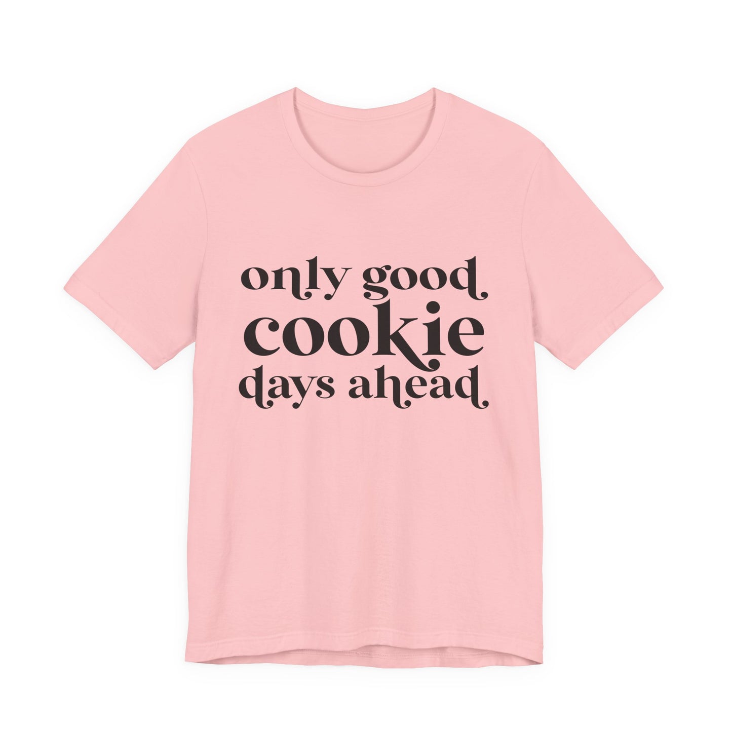 Only Good Cookie Days Ahead Cookie Baking Tee