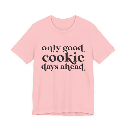 Only Good Cookie Days Ahead Cookie Baking Tee