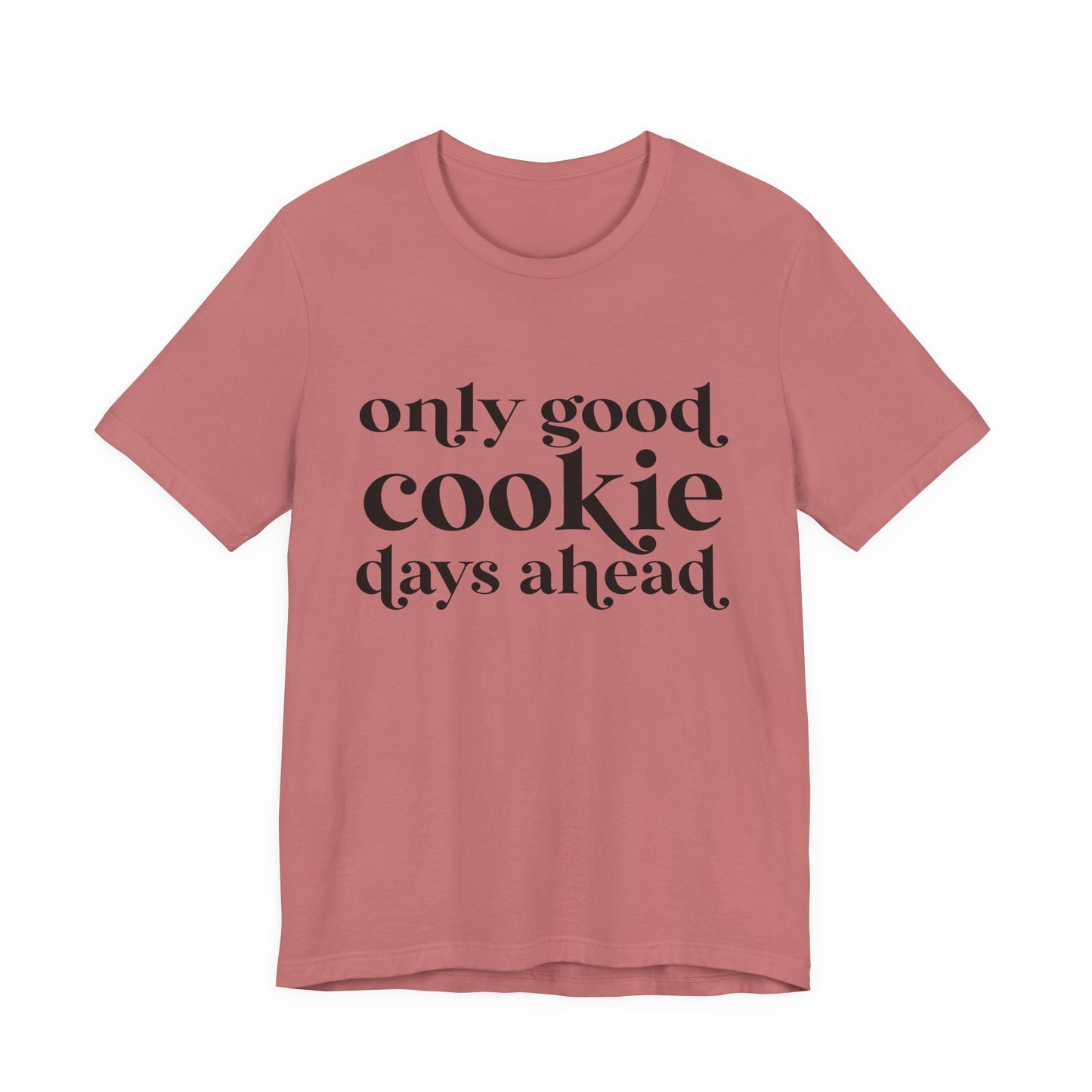 Only Good Cookie Days Ahead Cookie Baking Tee