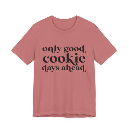 Only Good Cookie Days Ahead Cookie Baking Tee