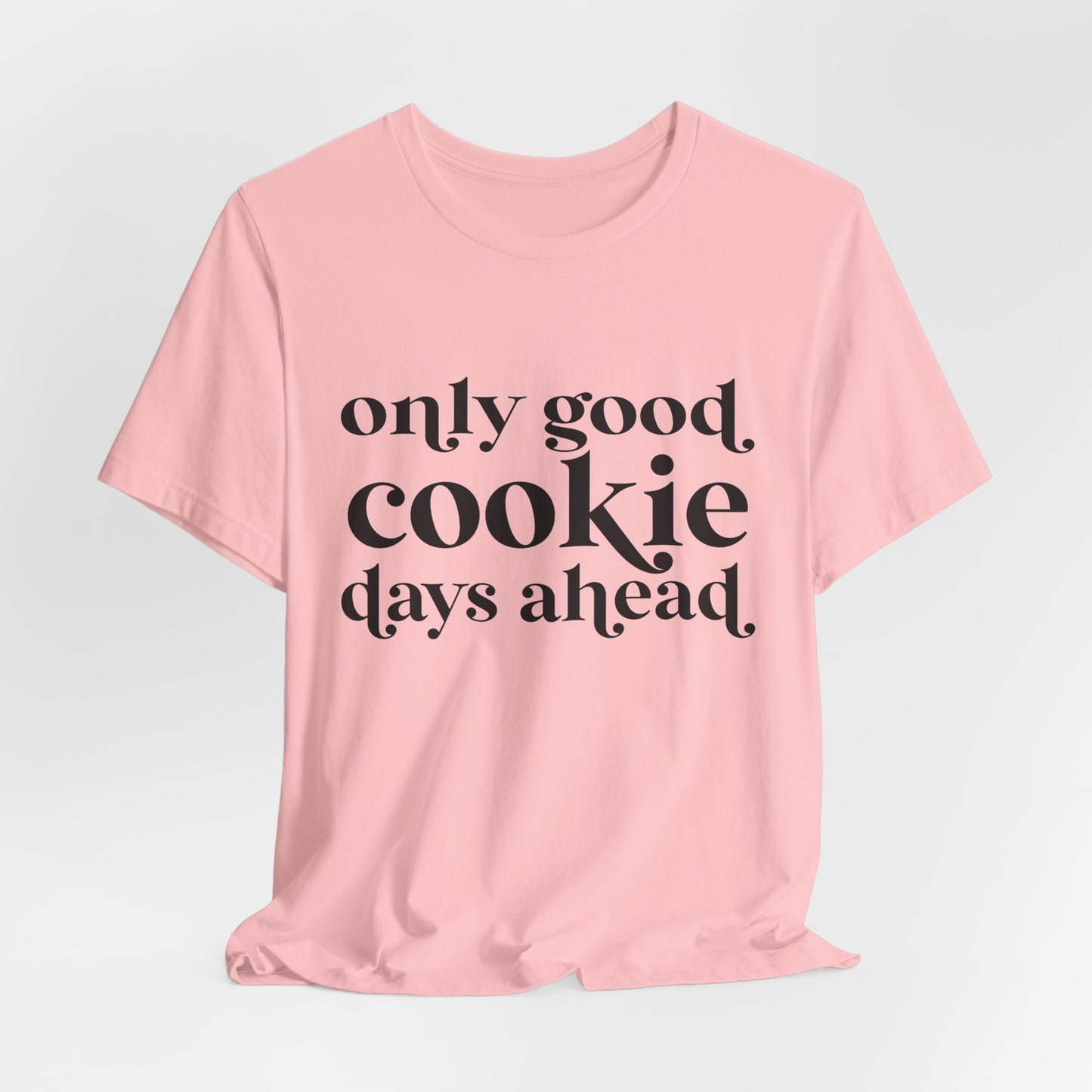 Only Good Cookie Days Ahead Cookie Baking Tee
