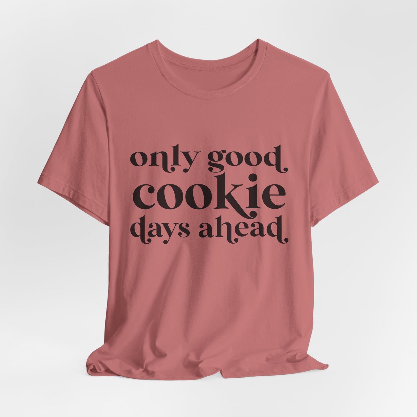 Only Good Cookie Days Ahead Cookie Baking Tee