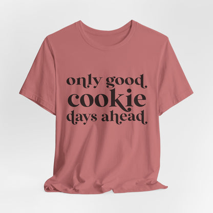 Only Good Cookie Days Ahead Cookie Baking Tee