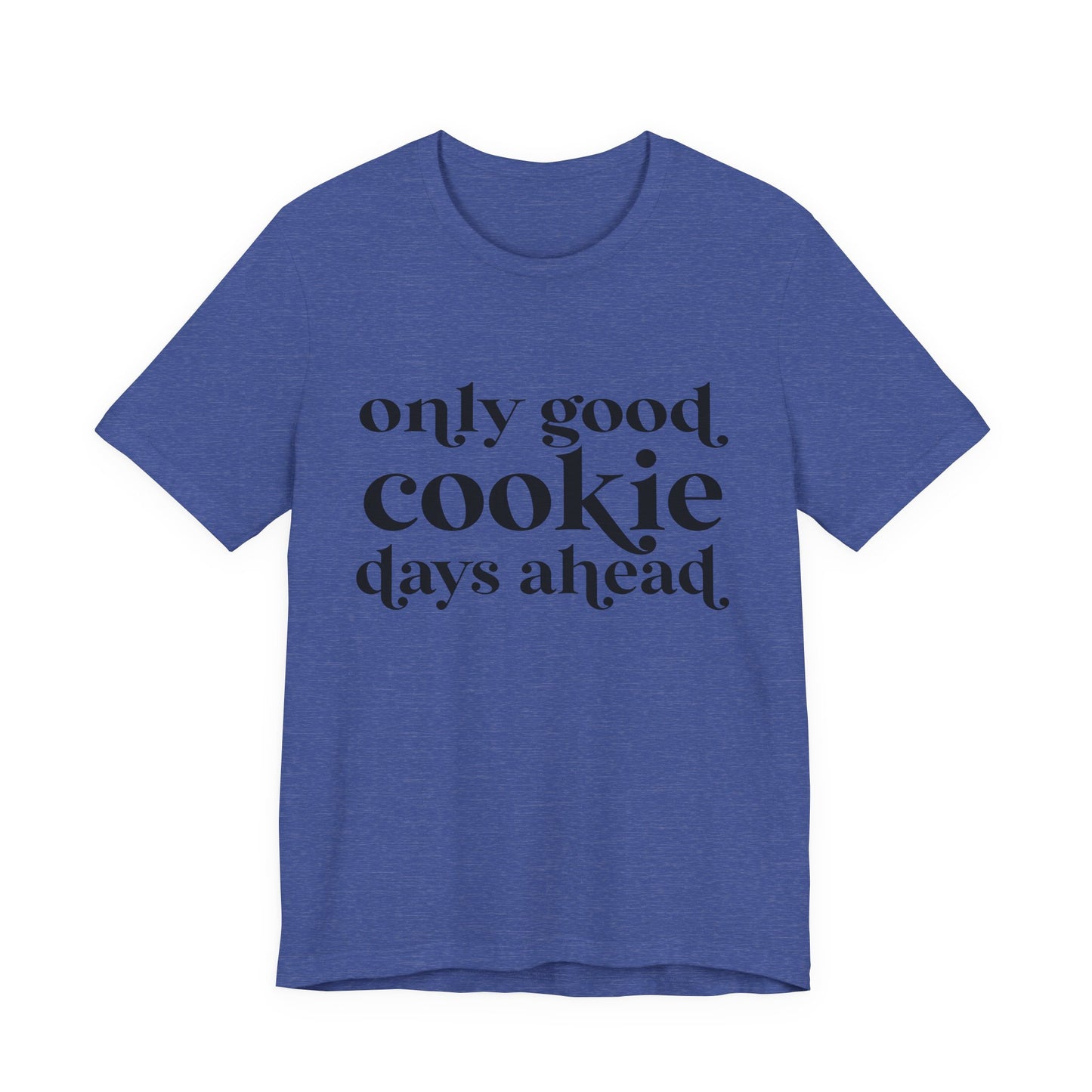 Only Good Cookie Days Ahead Cookie Baking Tee