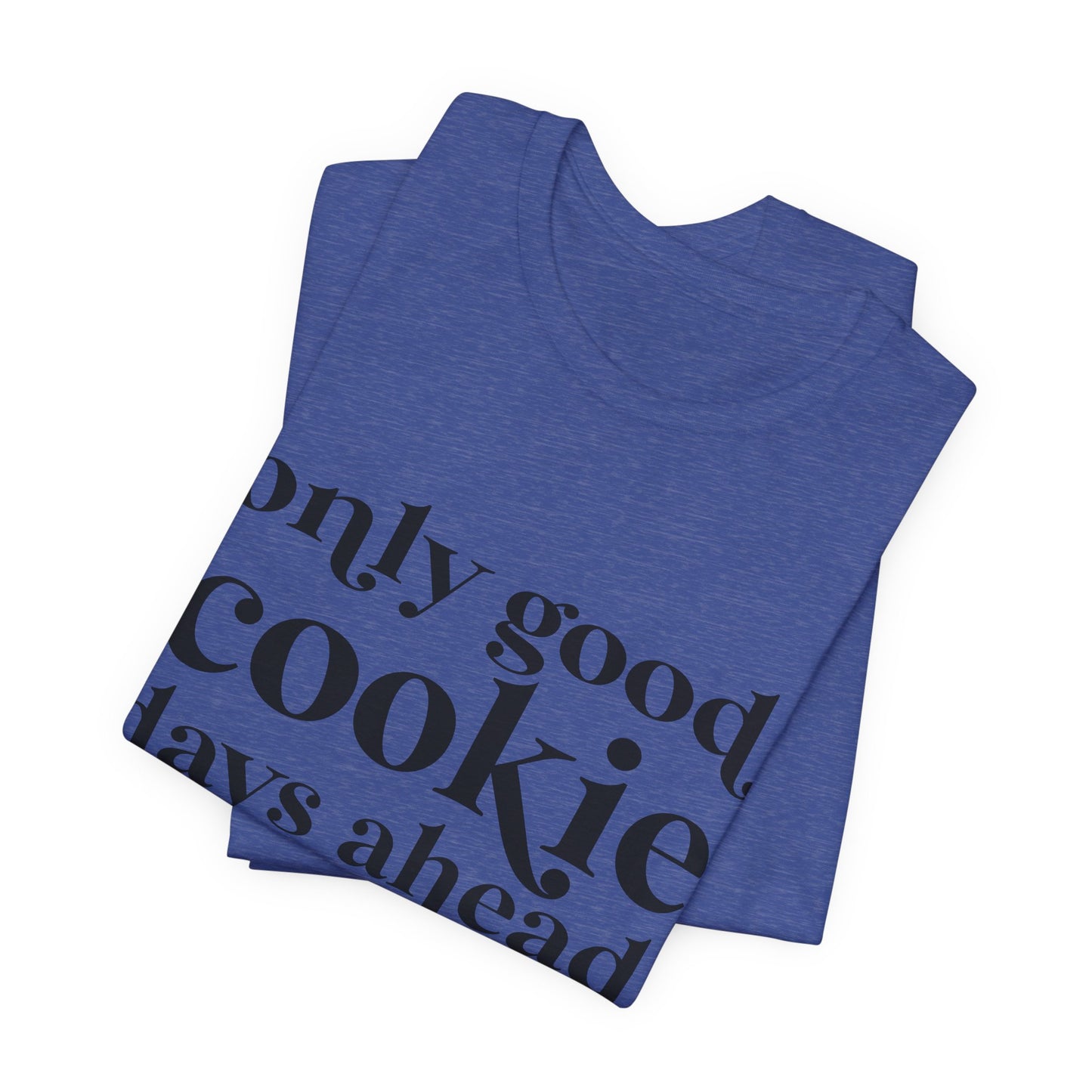 Only Good Cookie Days Ahead Cookie Baking Tee