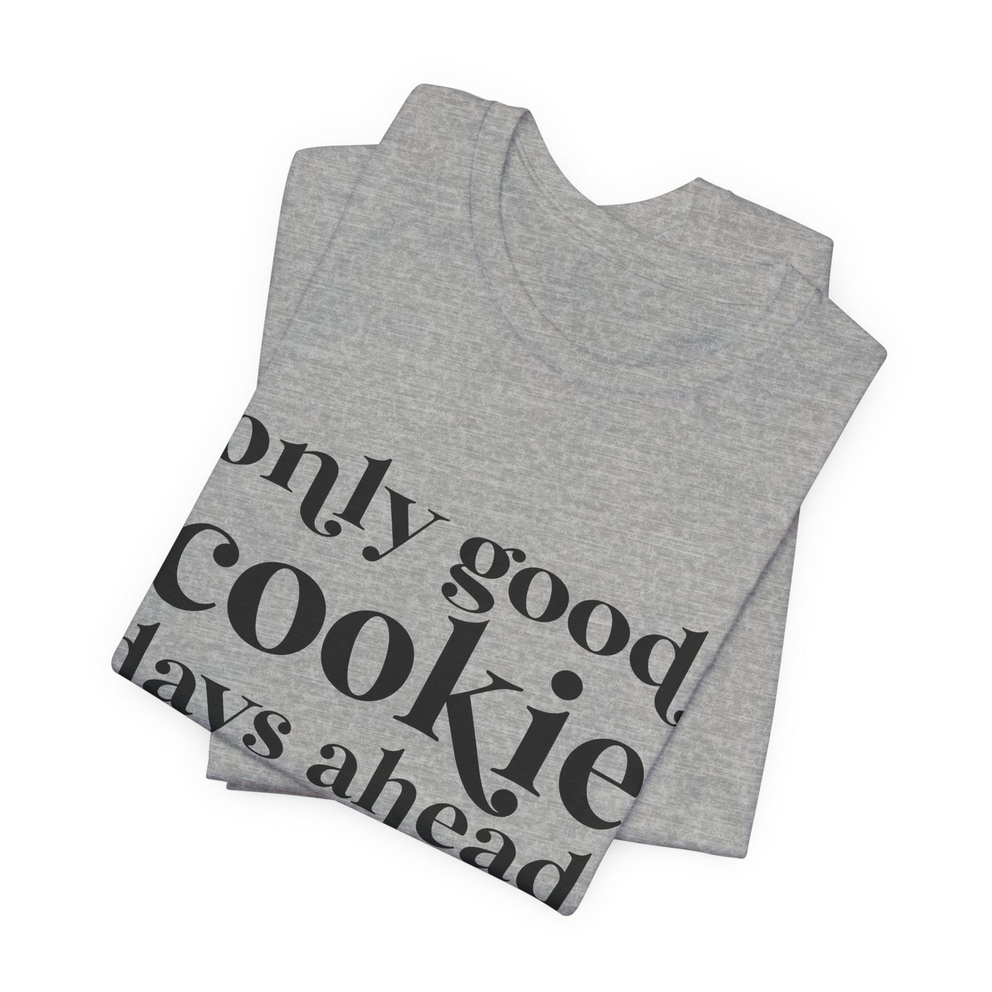 Only Good Cookie Days Ahead Cookie Baking Tee